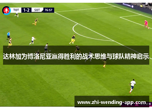达林加为博洛尼亚赢得胜利的战术思维与球队精神启示 达林加为博洛尼亚赢得胜利的战术思维与球队精神启示