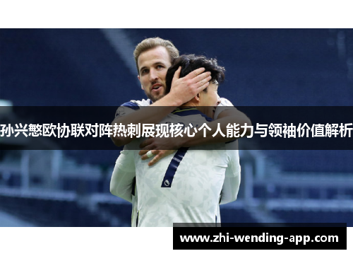 孙兴慜欧协联对阵热刺展现核心个人能力与领袖价值解析