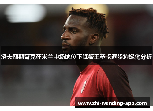 洛夫图斯奇克在米兰中场地位下降被丰塞卡逐步边缘化分析