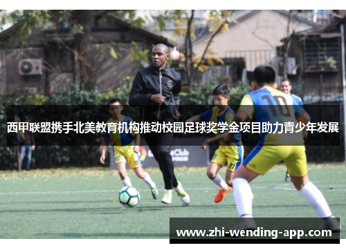 西甲联盟携手北美教育机构推动校园足球奖学金项目助力青少年发展 西甲联盟携手北美教育机构推动校园足球奖学金项目助力青少年发展