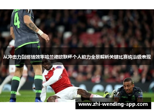 从冲击力到终结效率哈兰德欧联杯个人能力全景解析关键比赛统治级表现