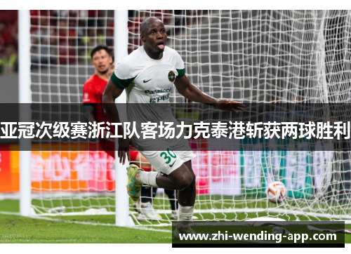 亚冠次级赛浙江队客场力克泰港斩获两球胜利
