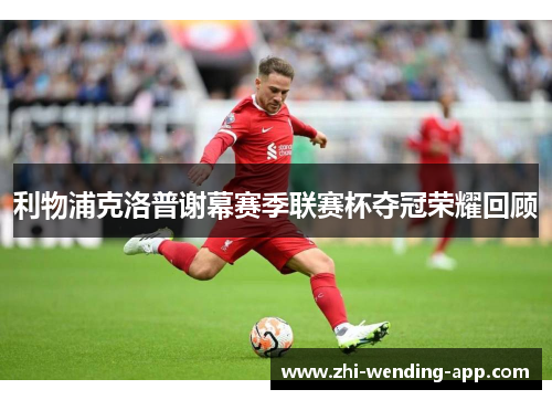 利物浦克洛普谢幕赛季联赛杯夺冠荣耀回顾